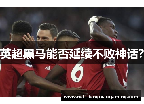 英超黑马能否延续不败神话？
