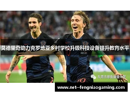 莫德里奇助力克罗地亚乡村学校升级科技设备提升教育水平
