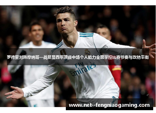 罗德里对阵摩纳哥一战尽显西甲顶级中场个人能力全面掌控比赛节奏与攻防平衡