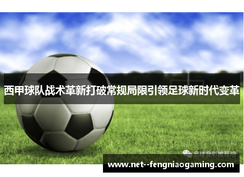 西甲球队战术革新打破常规局限引领足球新时代变革