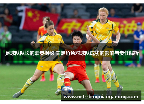 足球队队长的职责揭秘 关键角色对球队成功的影响与责任解析