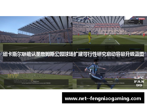 纽卡斯尔联确认圣詹姆斯公园球场扩建可行性研究启动容量升级蓝图